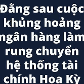 Đằng sau cuộc khủng hoảng ngân hàng làm rung chuyển hệ thống tài chính Hoa Kỳ